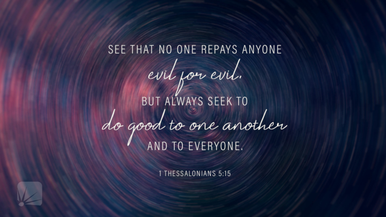 See that no one repays anyone evil for evil, but always seek to do good to one another and to everyone.