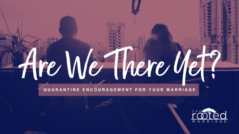 “Are We There Yet?”—Quarantine Encouragement for Your Marriage