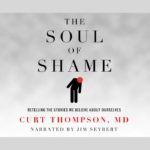 El alma de la vergüenza por el Dr. Curt Thompson, MD