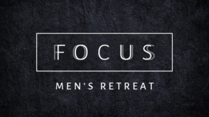 Focus: Men's Retreat 2019