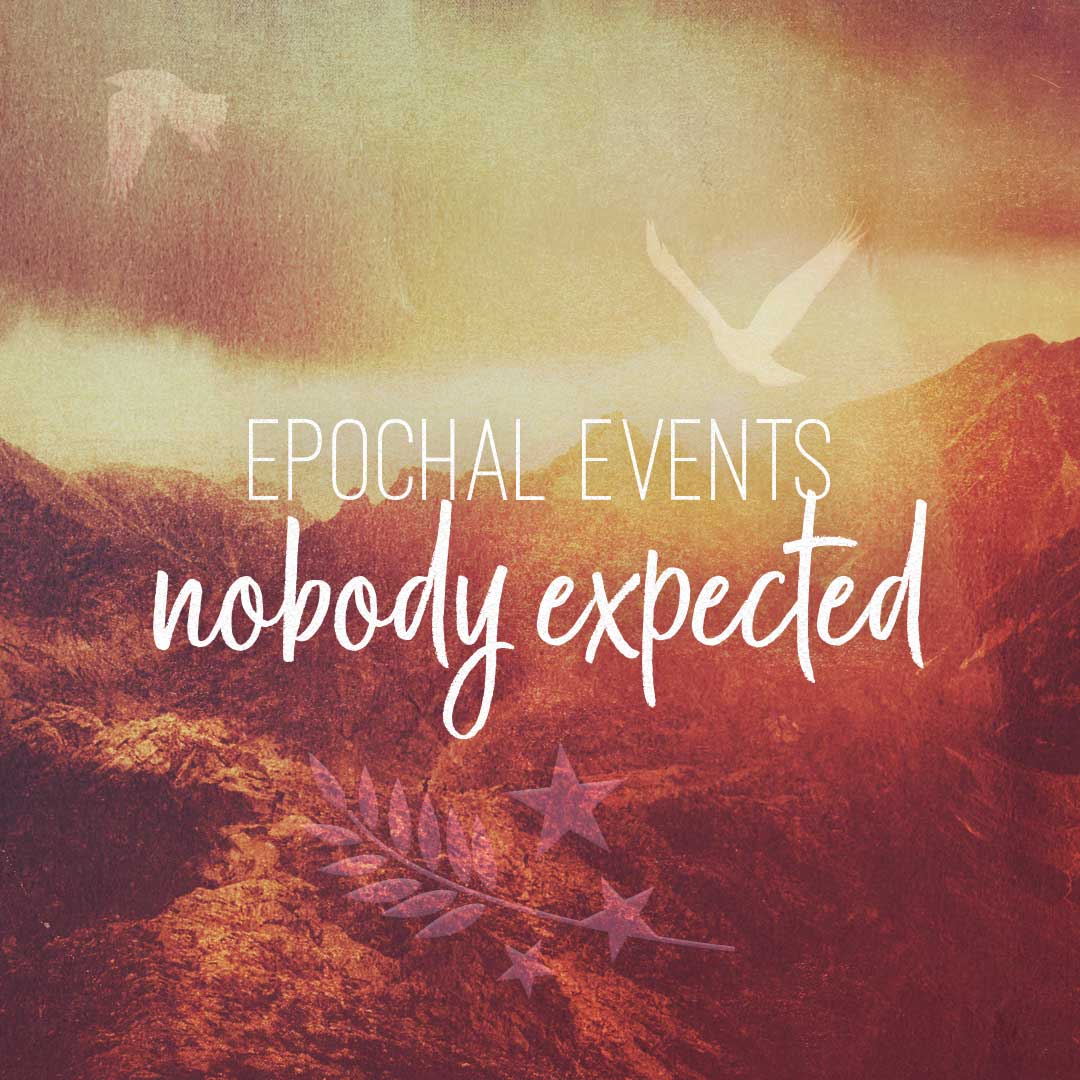 Epochal Events Nobody Expected