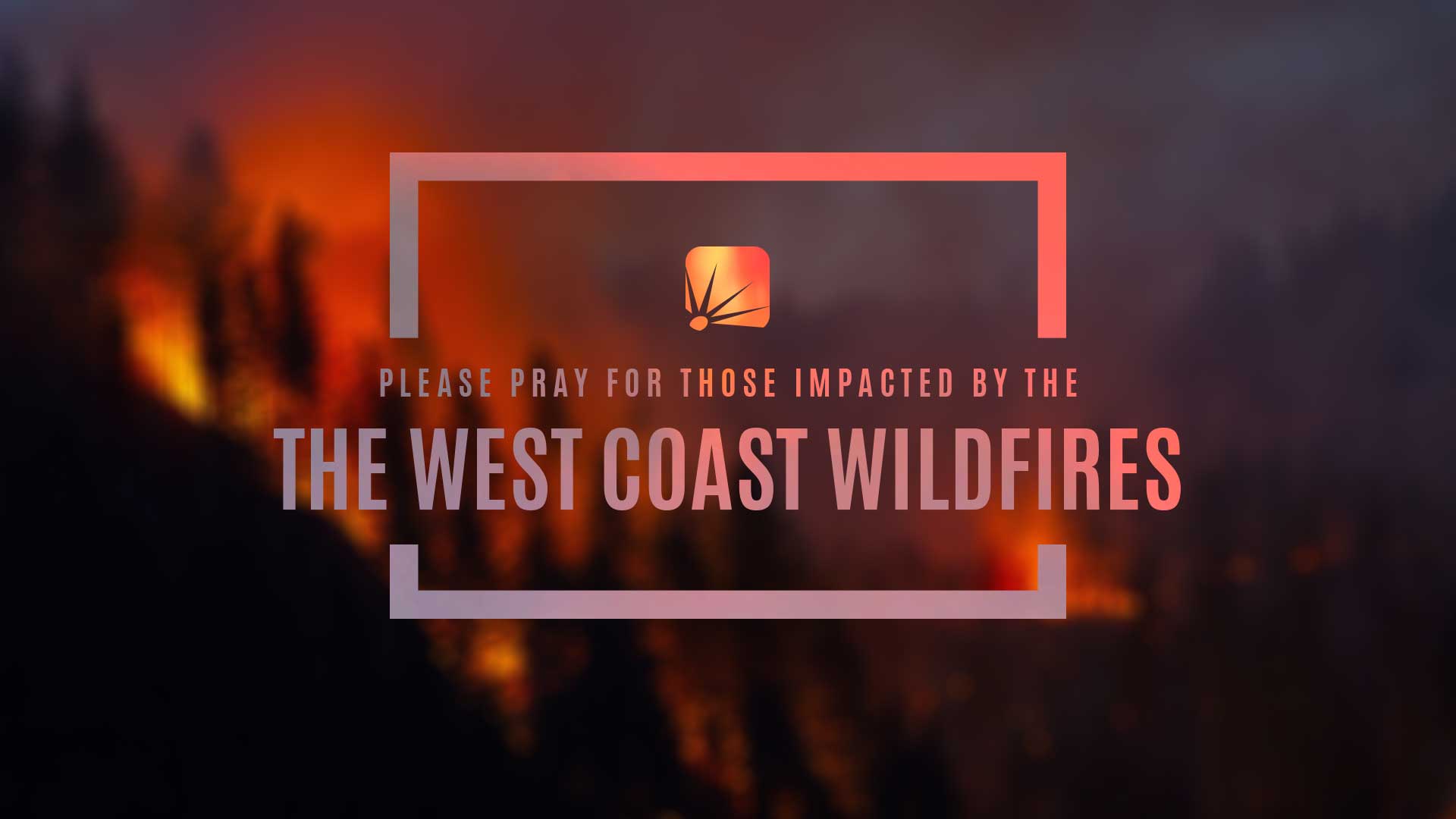 Pray for Those Impacted by the West Coast Wildfires