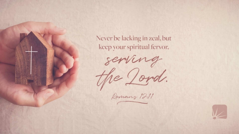 Romans 12:11 - Never be lacking in zeal, but keep your spiritual fervor, serving the Lord.