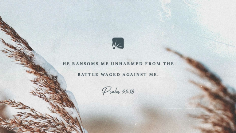 He ransoms me unharmed from the battle waged against me. Psalm 55:18, NIV