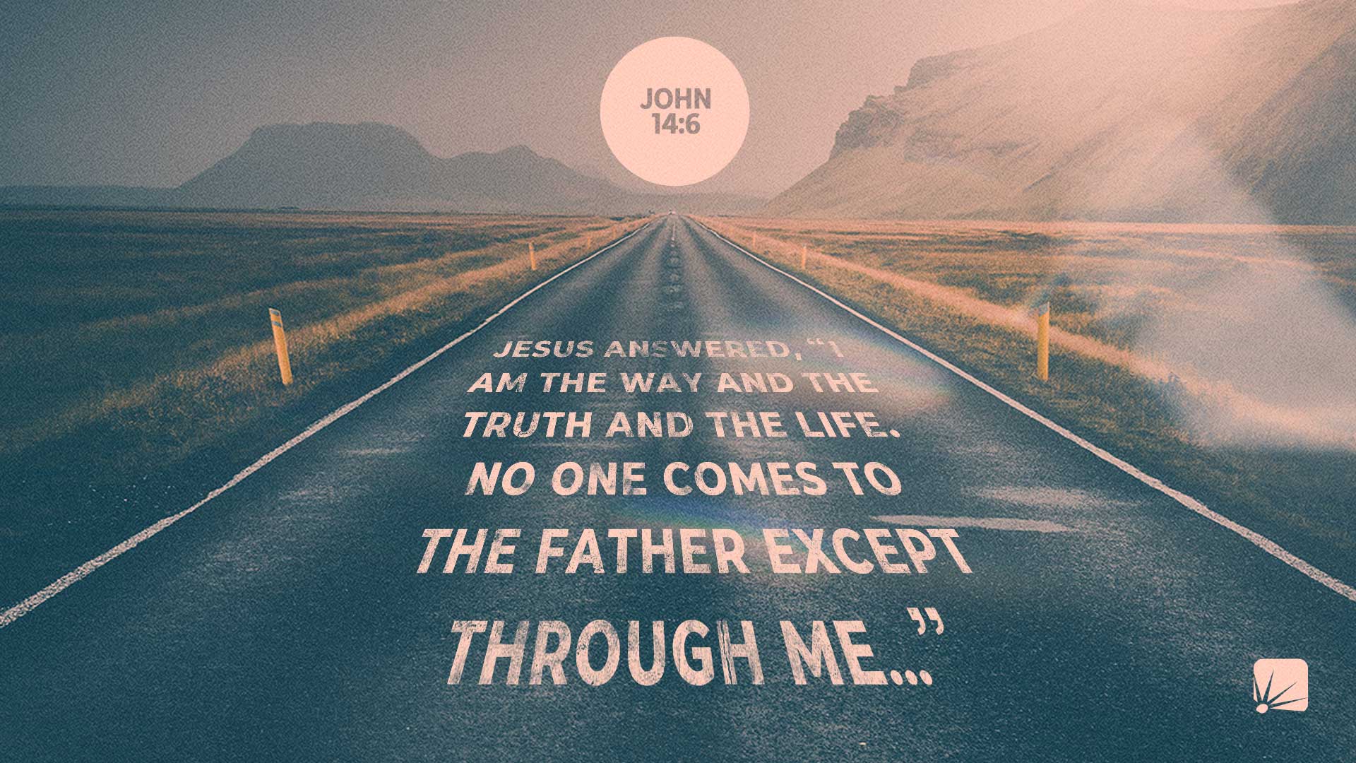 scripture: Jesus answered, "I am the way and the truth and the life. No one comes to the Father Except through me..." (John 14:6, NIV)