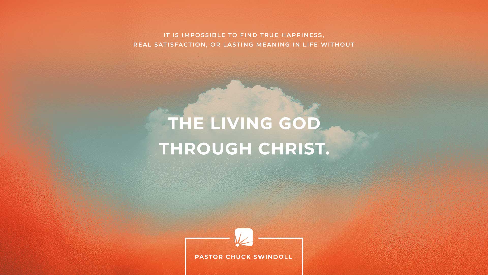 quote: "It is impossible to find true happiness, real satisfaction, or lasting meaning in life without the living God through Christ."