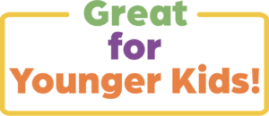 Great for Younger Kids!