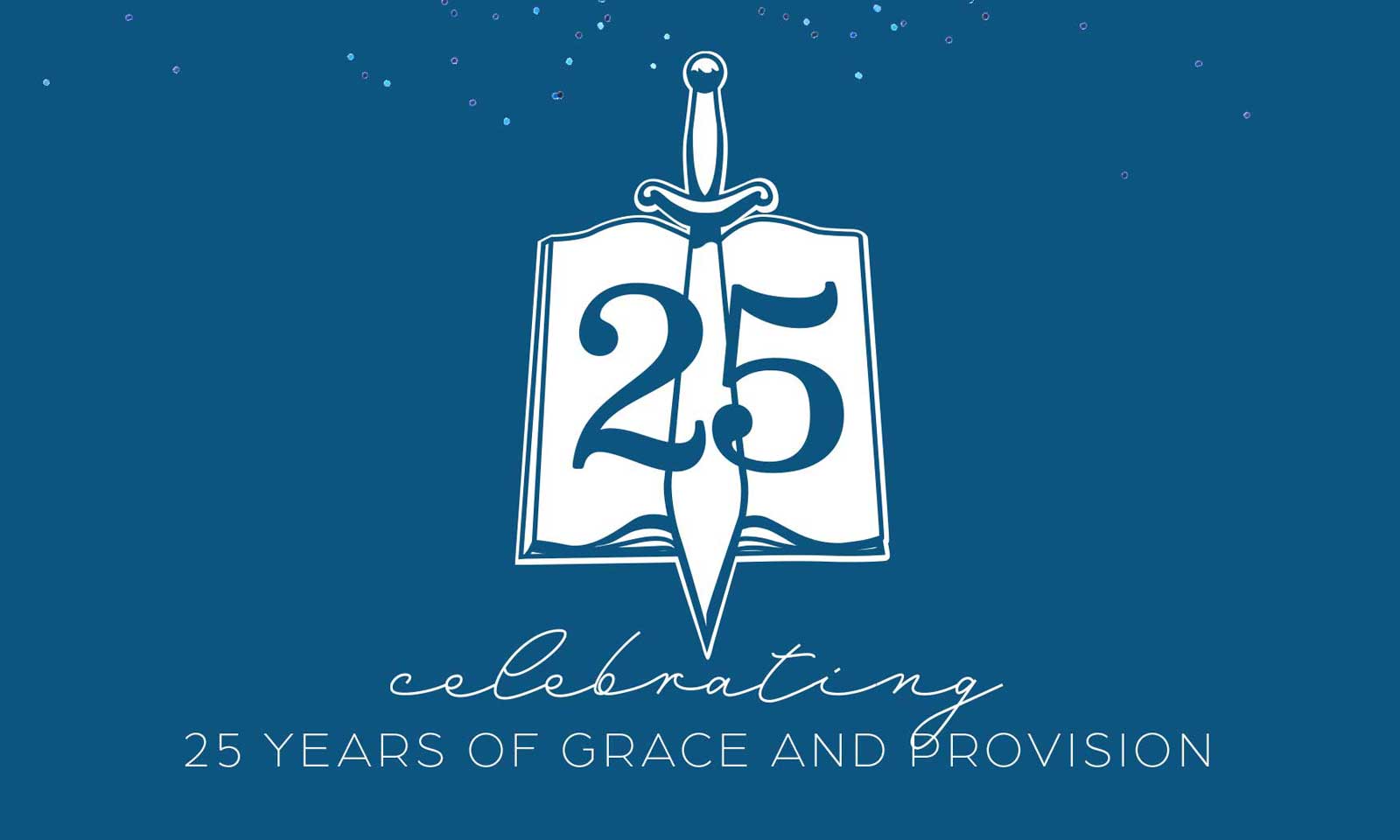 Celebrating 25 Years of Grace and Provision Celebrating 25 Years of Grace and Provision