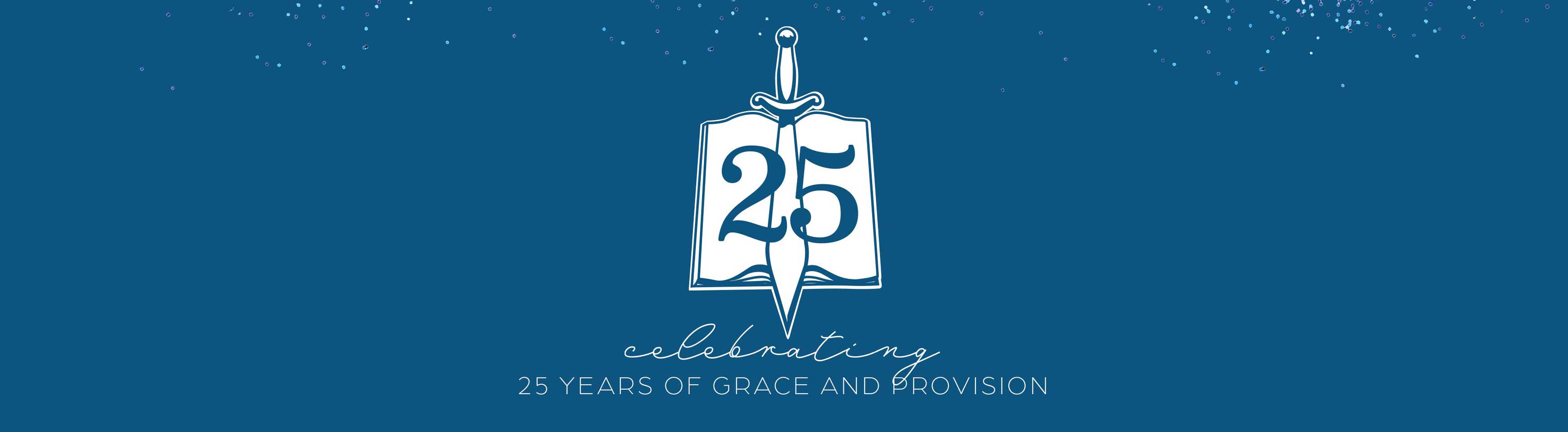 Celebrating 25 Years of Grace and Provision Celebrating 25 Years of Grace and Provision