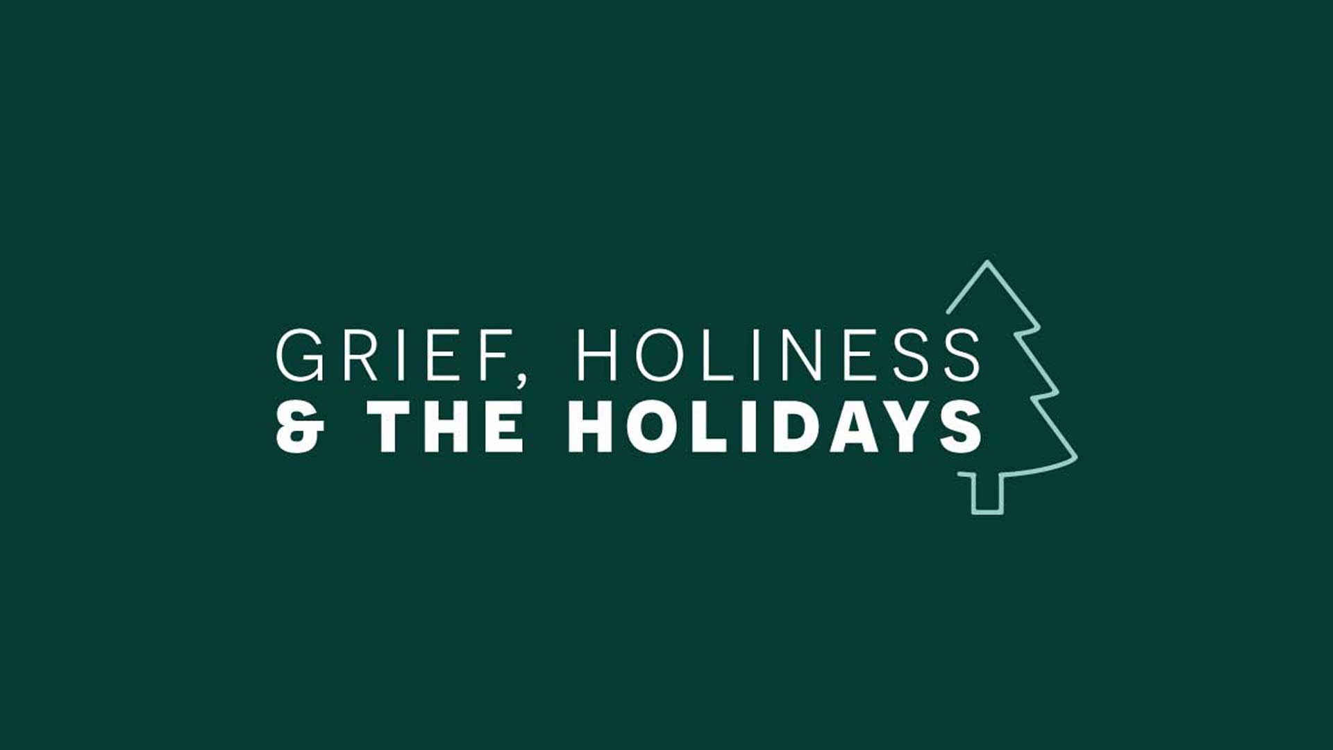 Grief, Holiness, and the Holidays