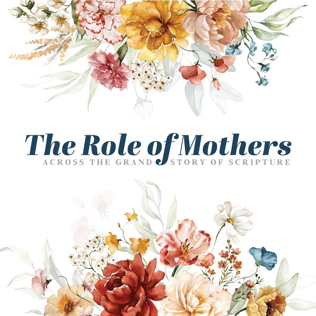 The Role of Mothers Across the Grand Story of Scripture