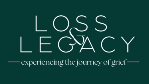 Loss & Legacy: Experience the Journey of Grief